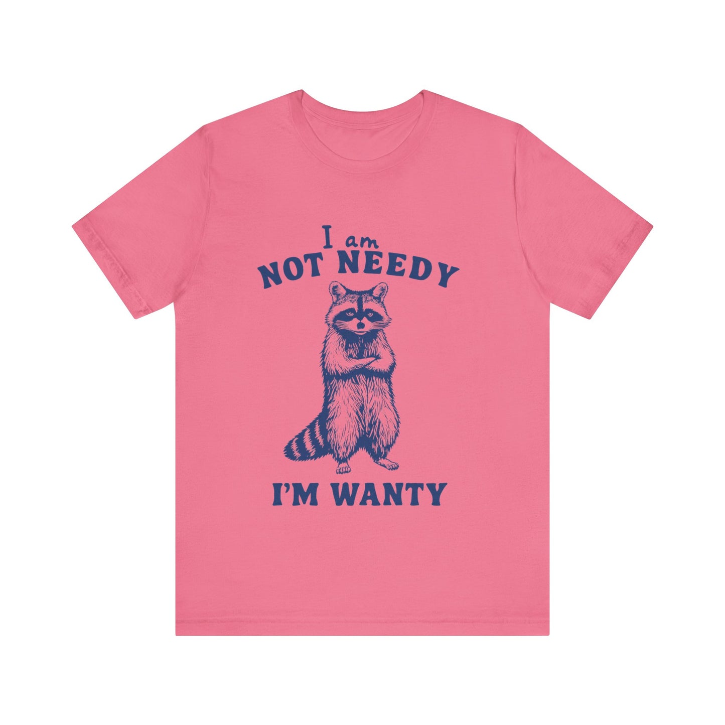 I Am Not Needy I'm Wanty T-Shirt, Animal Lover Gift