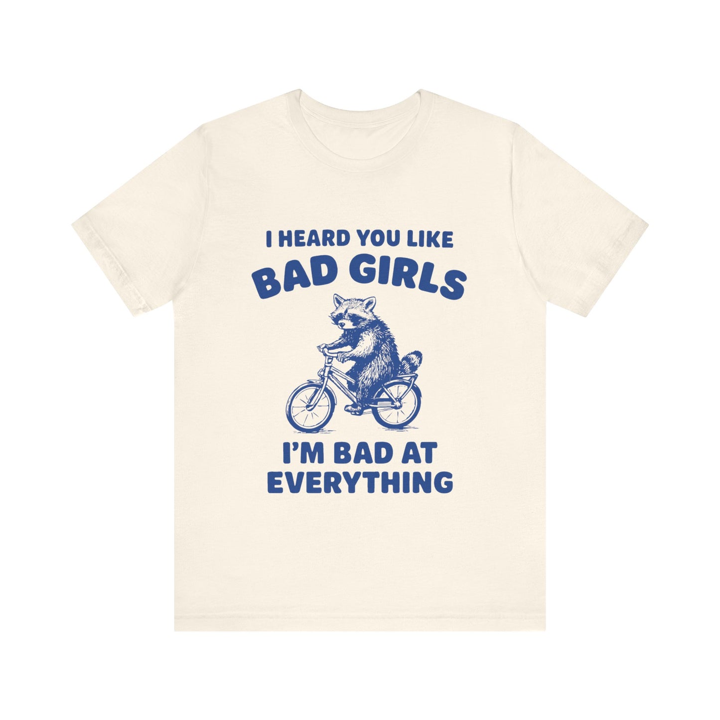I Heard You Like Bad Girls, I Am Bad At Everything Shirt