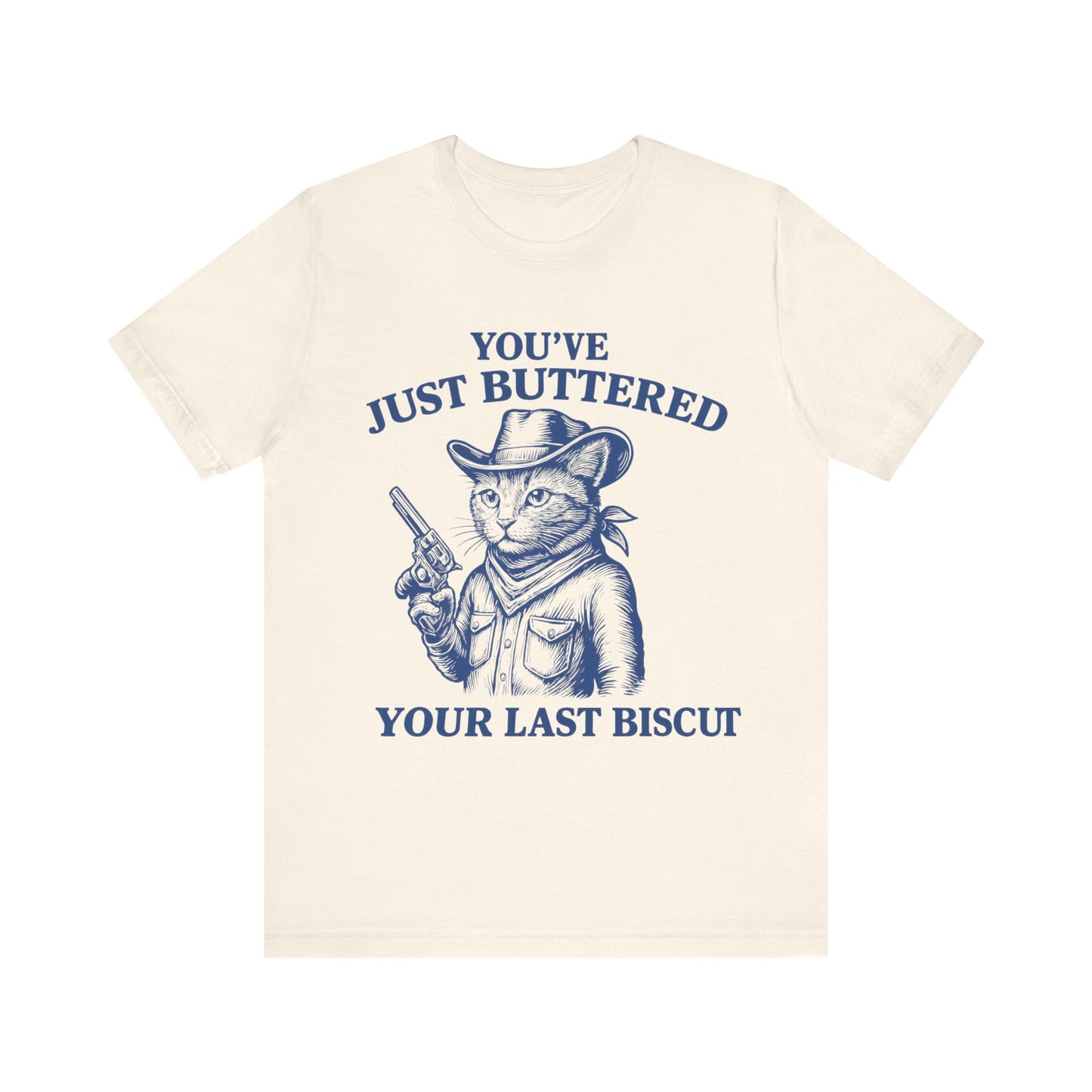 You have just buttered your last biscuit T-shirt