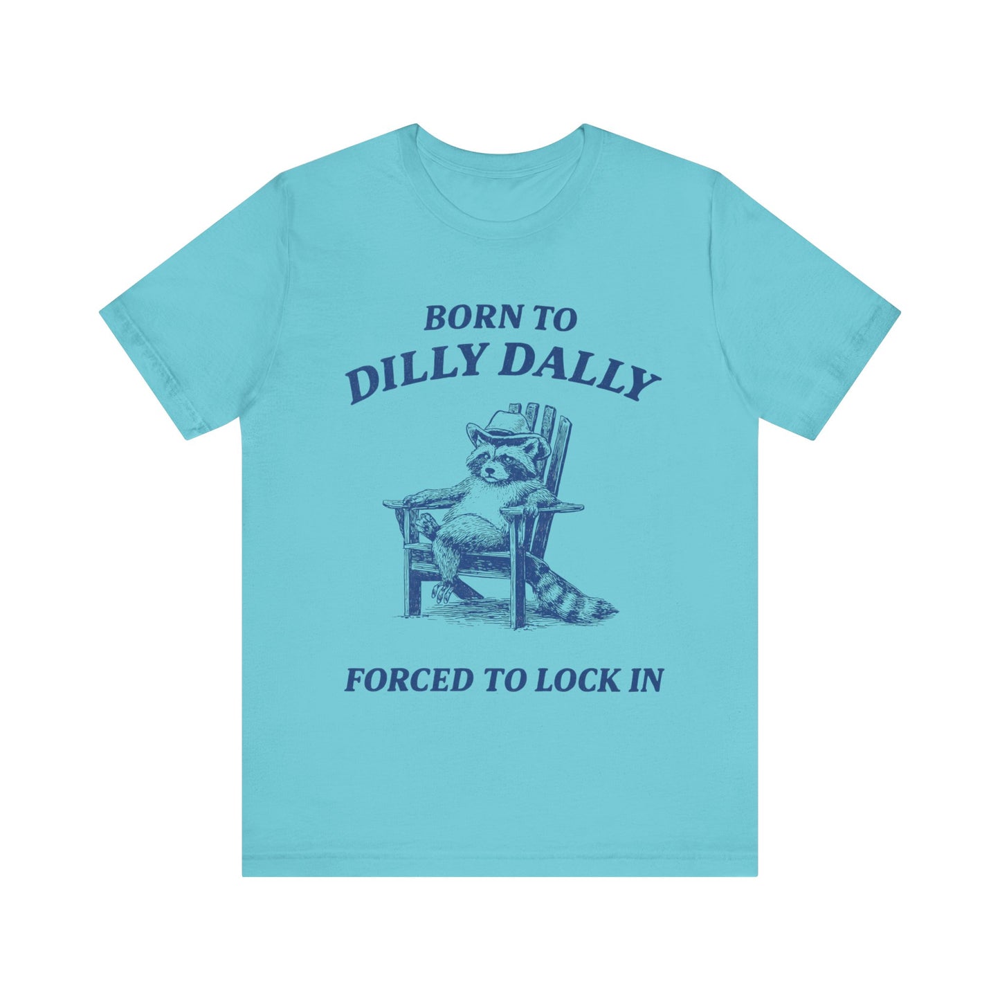 Born to Dilly Dally Forced to Lock in Funny T-Shirt