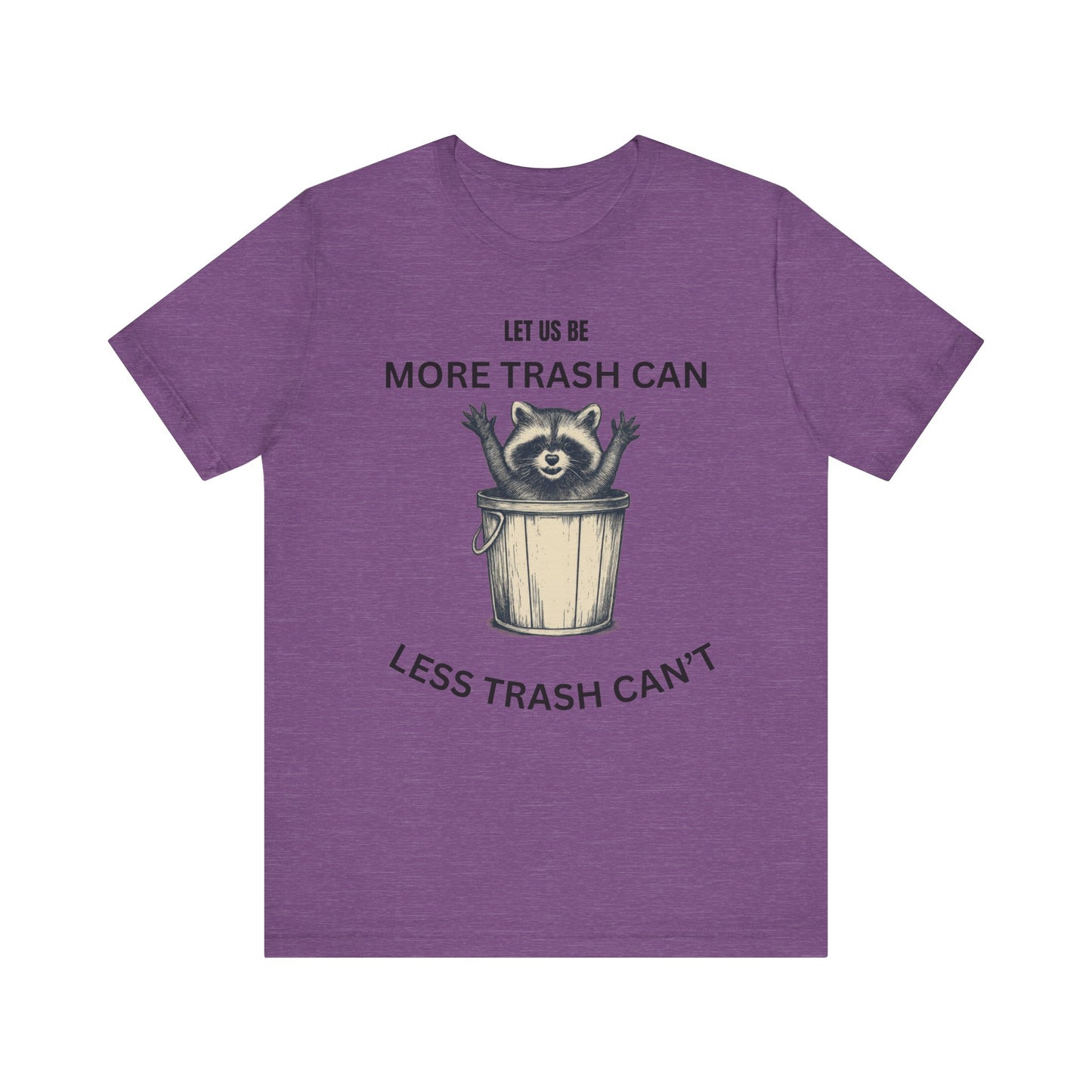 Let Us Be More Trash Can, Less Trash Can't  Shirt