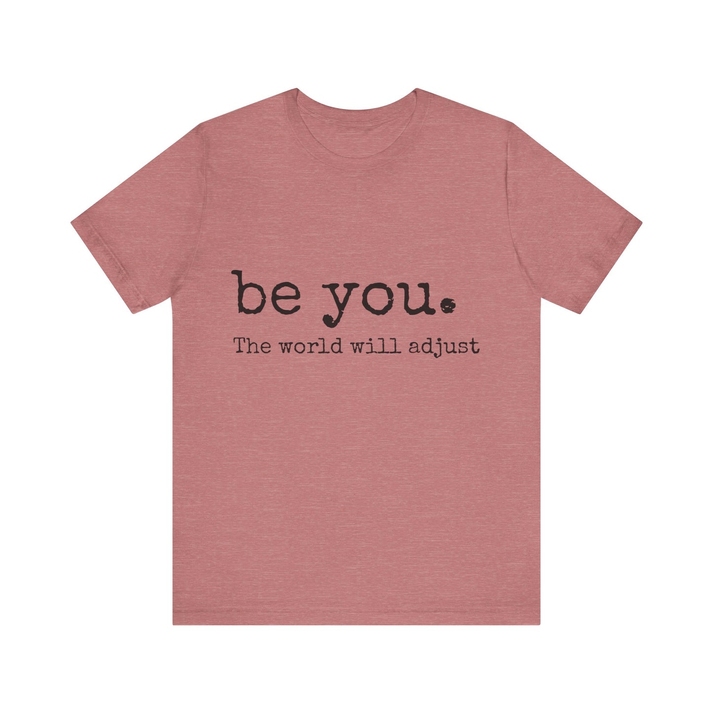 Be You. The world will adjust