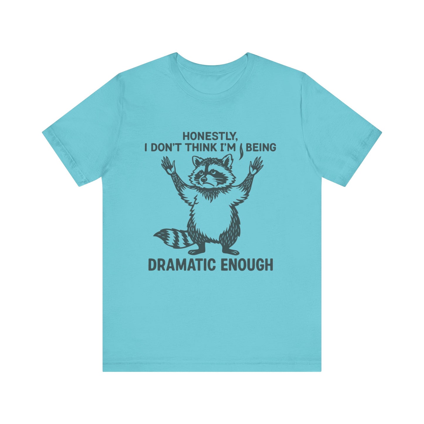 Honestly, I Don’t Think I Am Being Dramatic Enough Shirt
