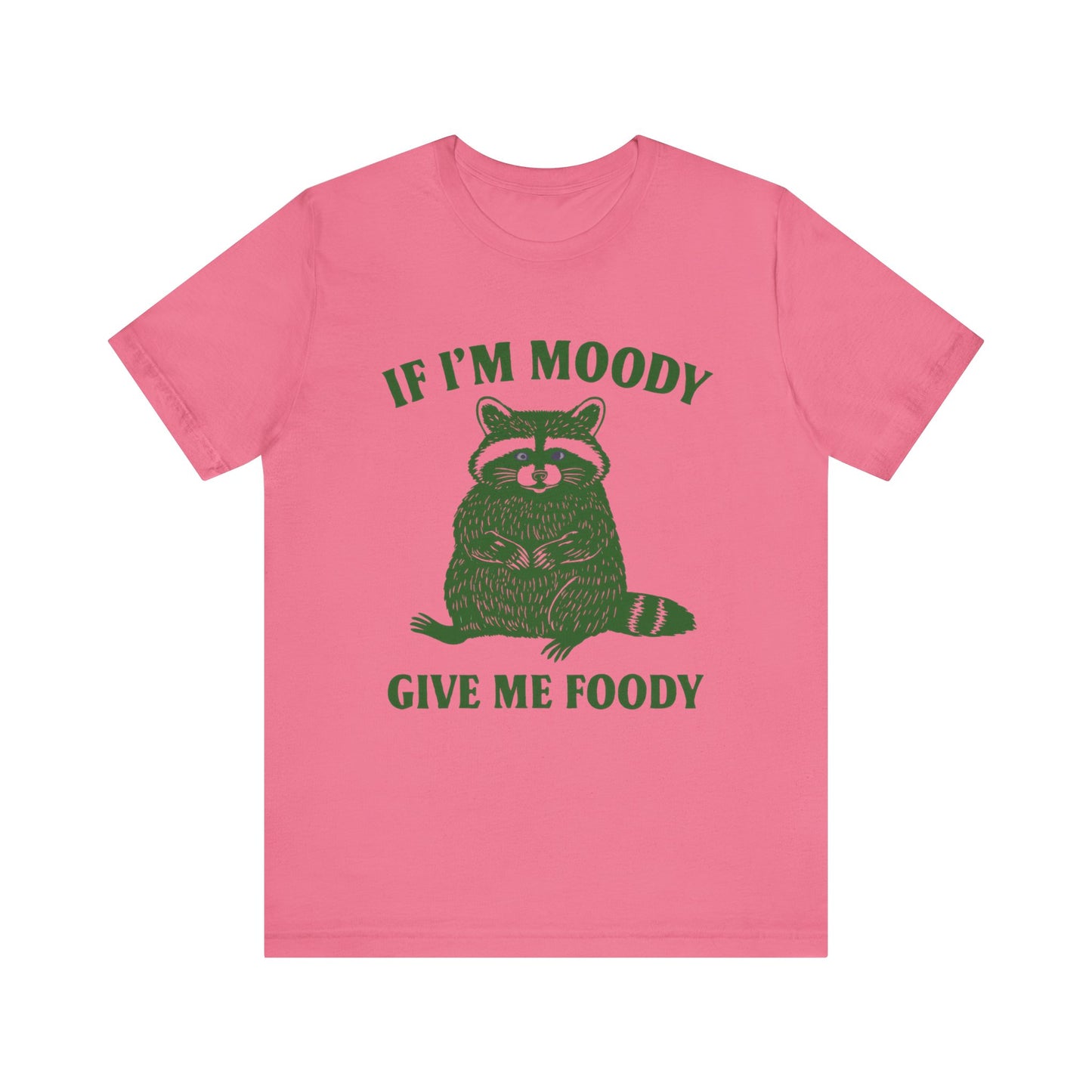 If I am Moody , Give me foody T-shirt