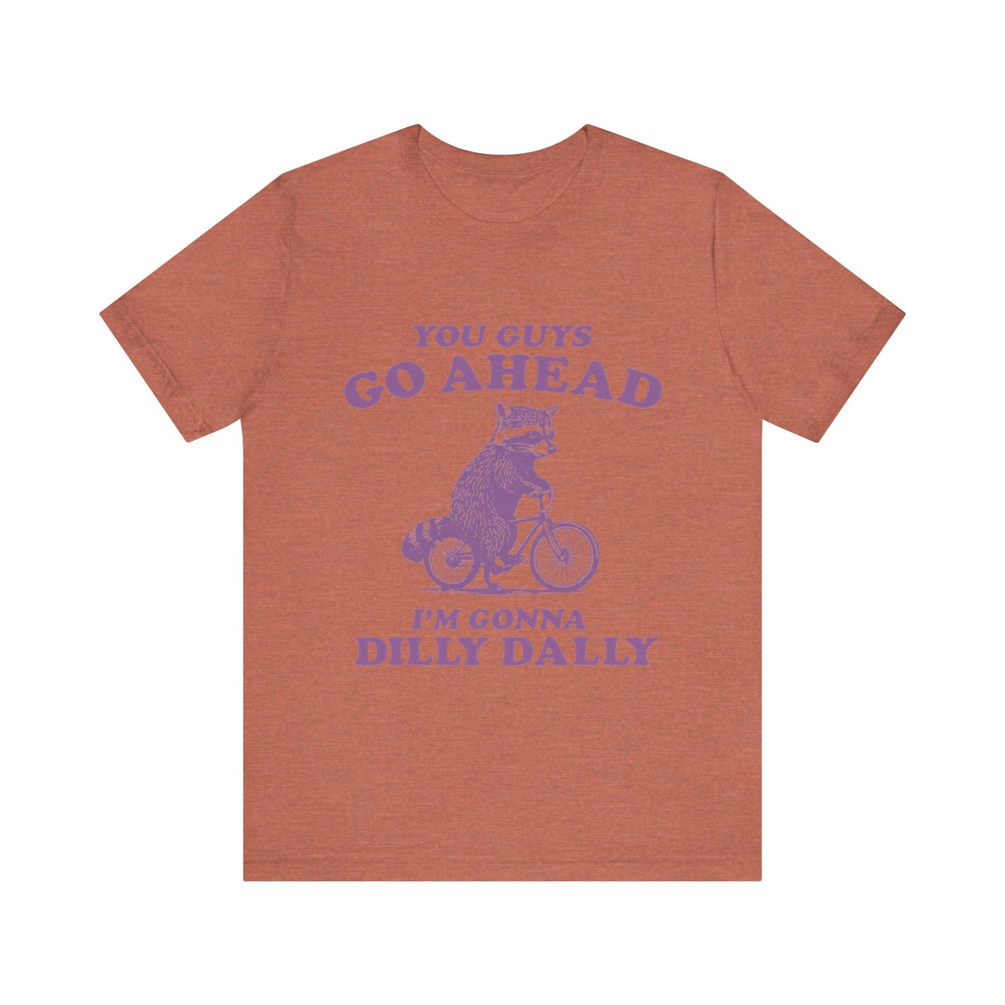 You Guys Go Ahead I'm Gonna Dilly Dally Shirt