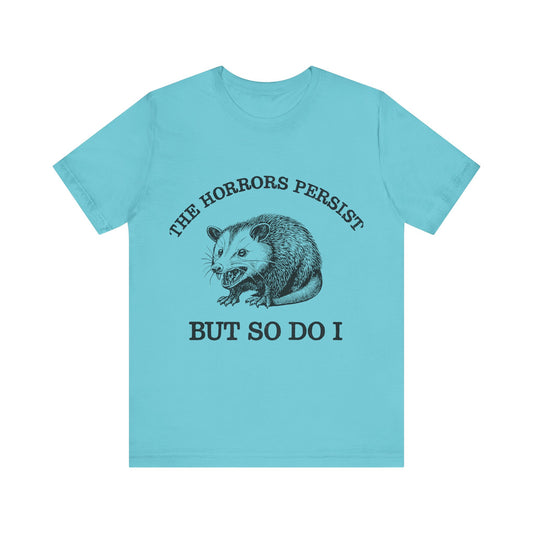 The Horrors Persist But So Do I Shirt