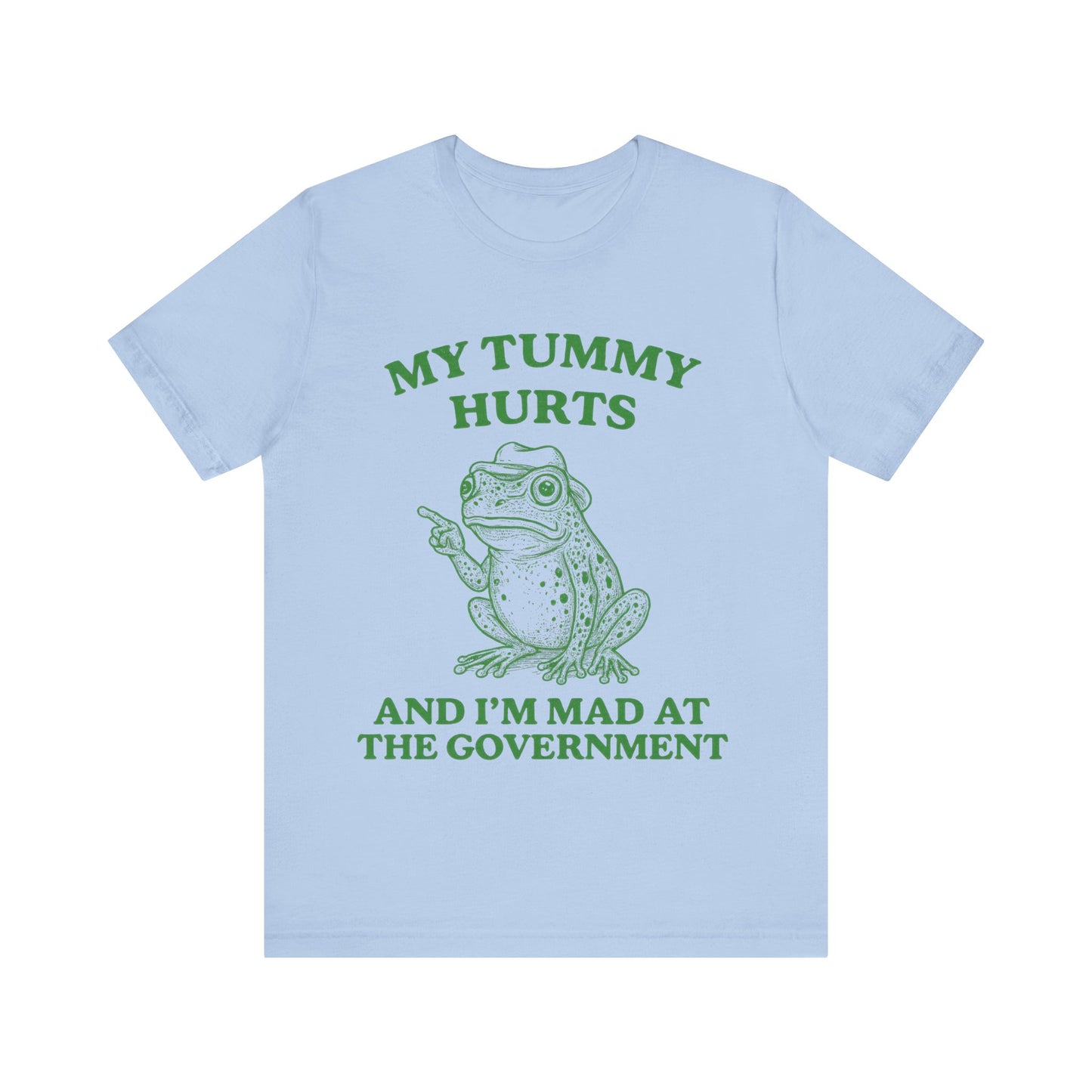 My Tummy Hurts  I am Mad at Government T-Shirt