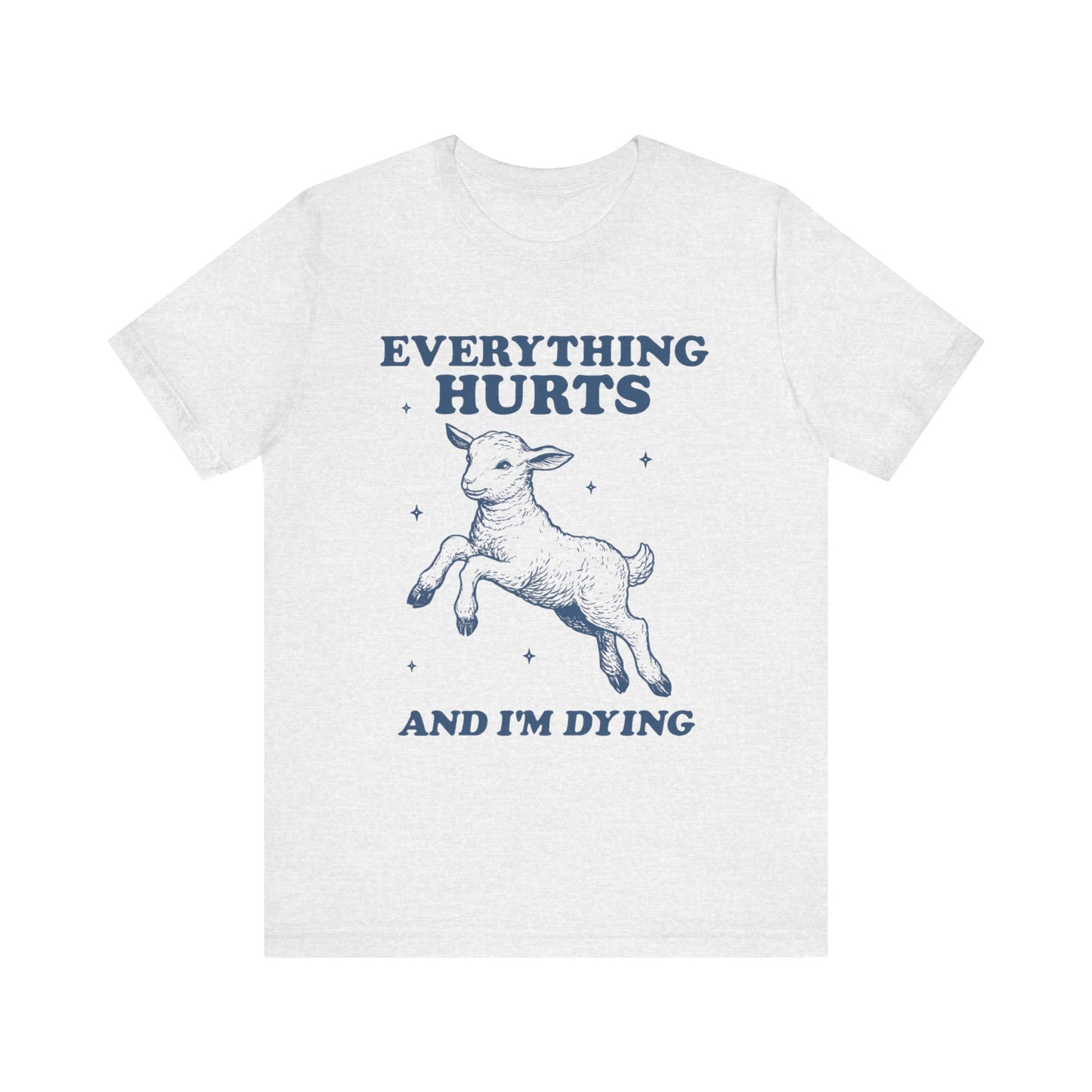 Everything Hurts and I’m Dying T-Shirt