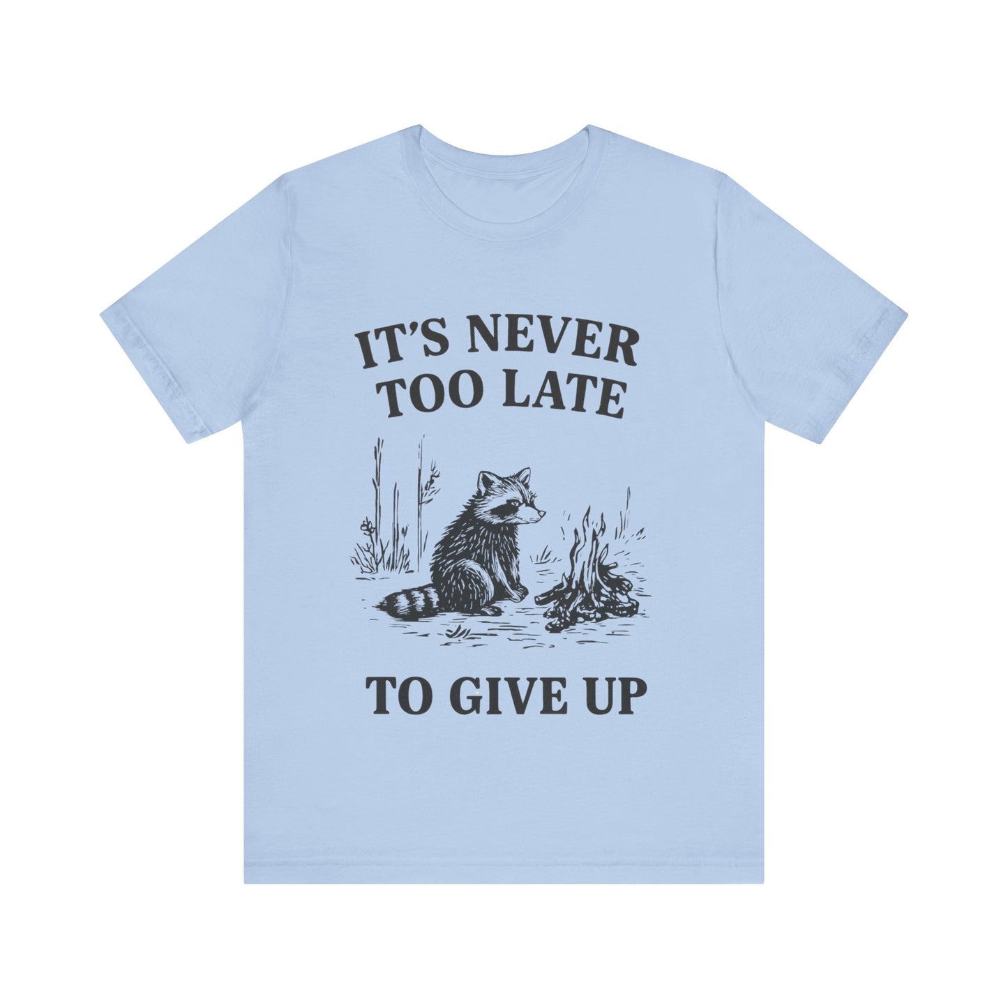 It's Never Too Late to Give Up, Motivational T-Shirt