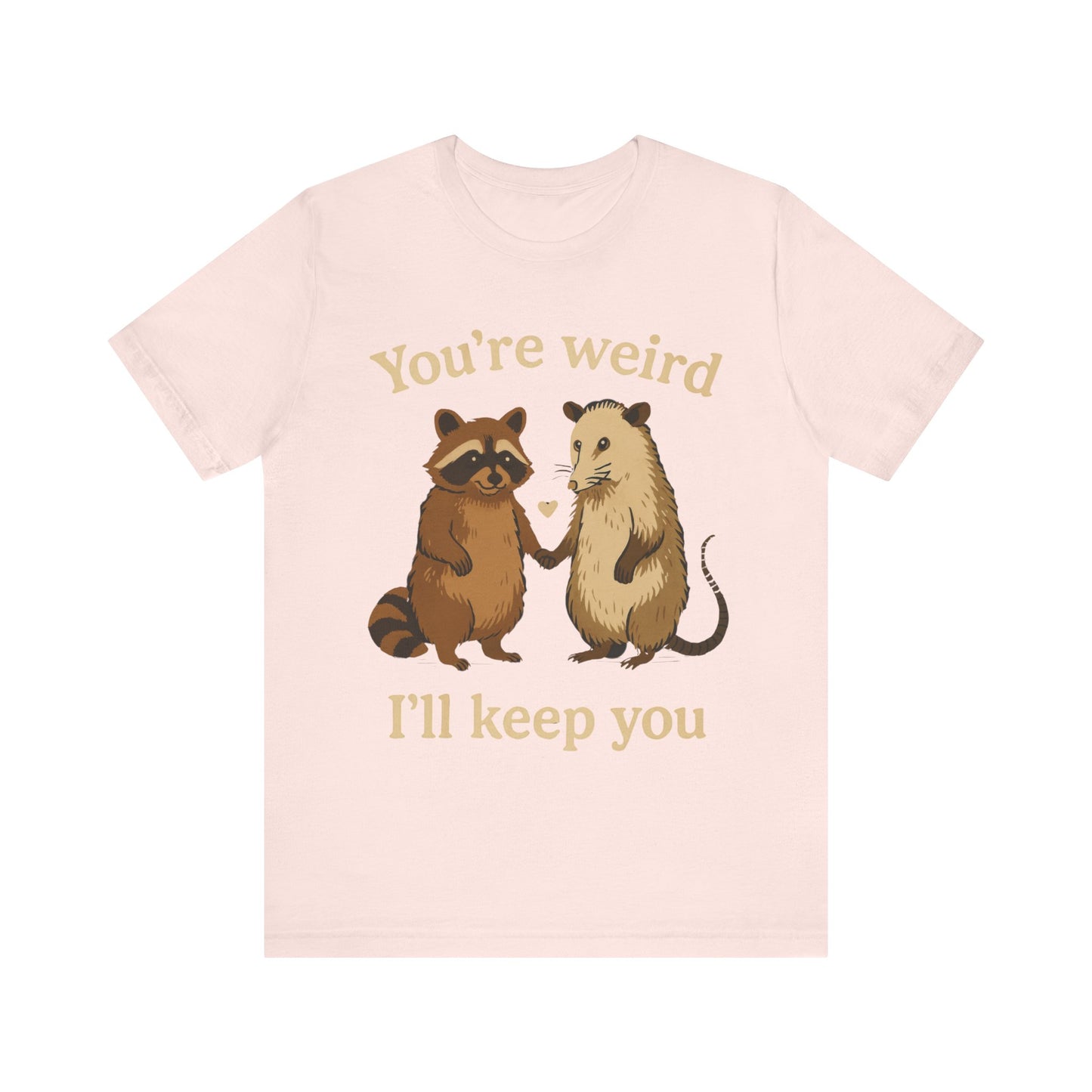 You're Weird, I'll Keep You Tee