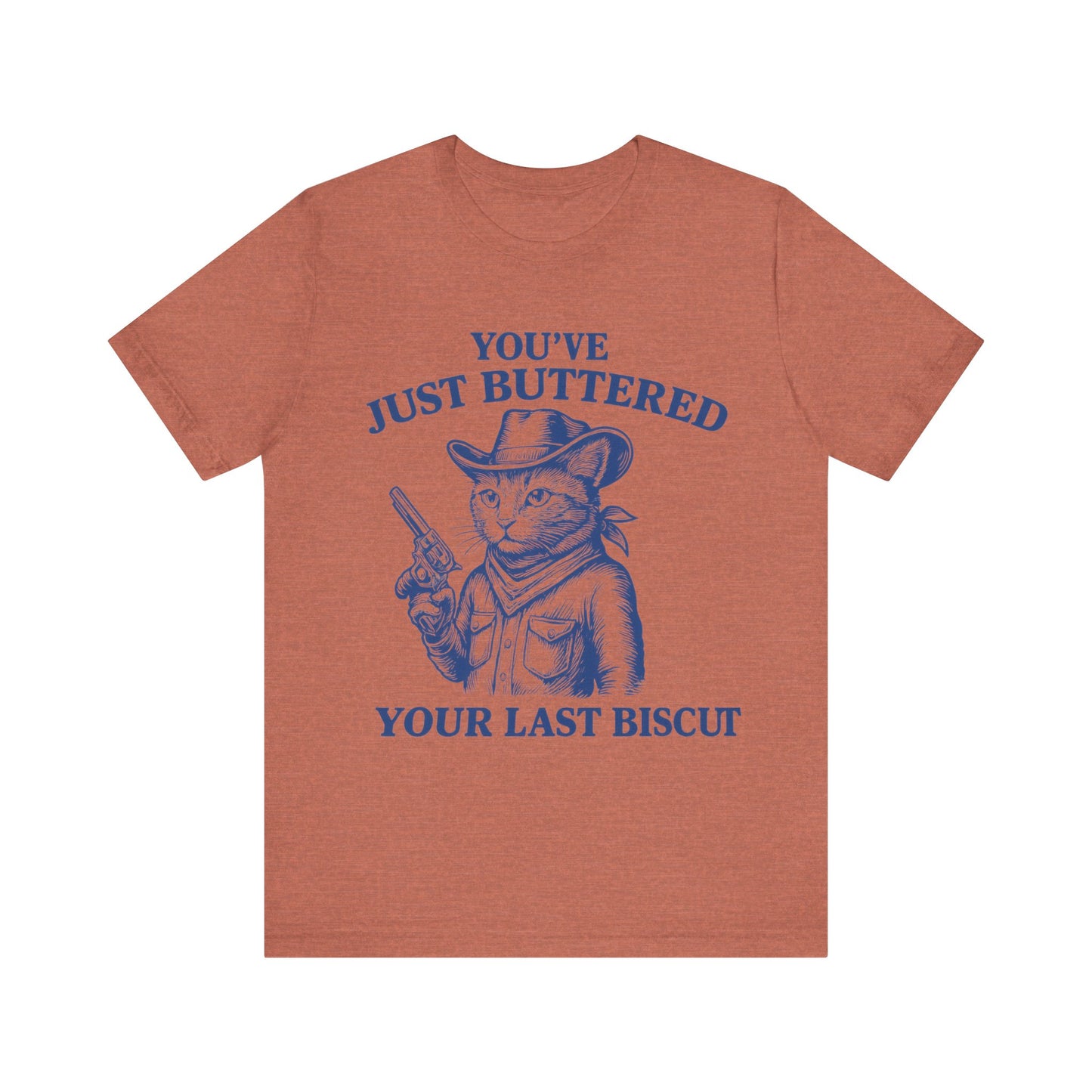 You have just buttered your last biscuit T-shirt