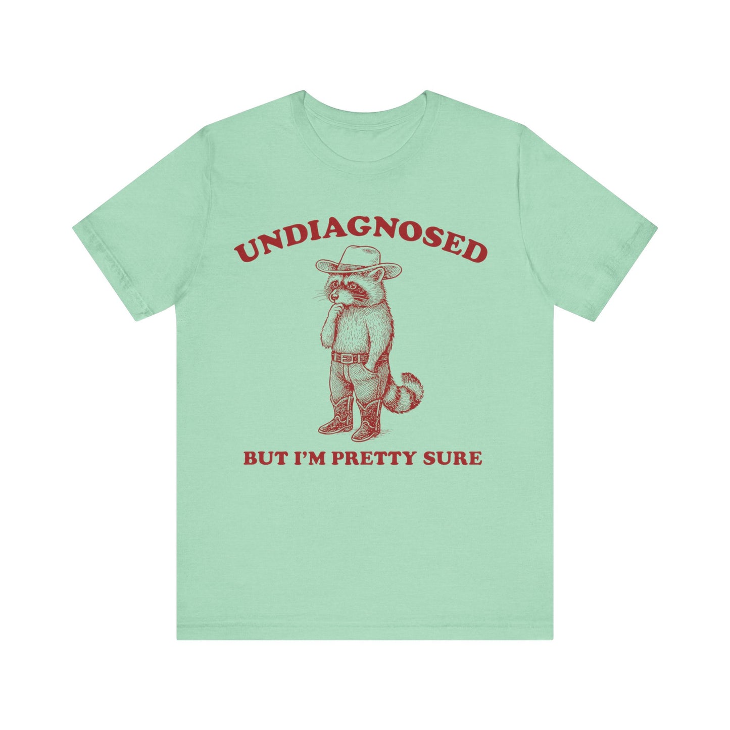 Undiagnosed  But I am Pretty Sure Shirt