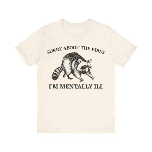 Sorry About t he vibe, I am Mentally Il Shirt