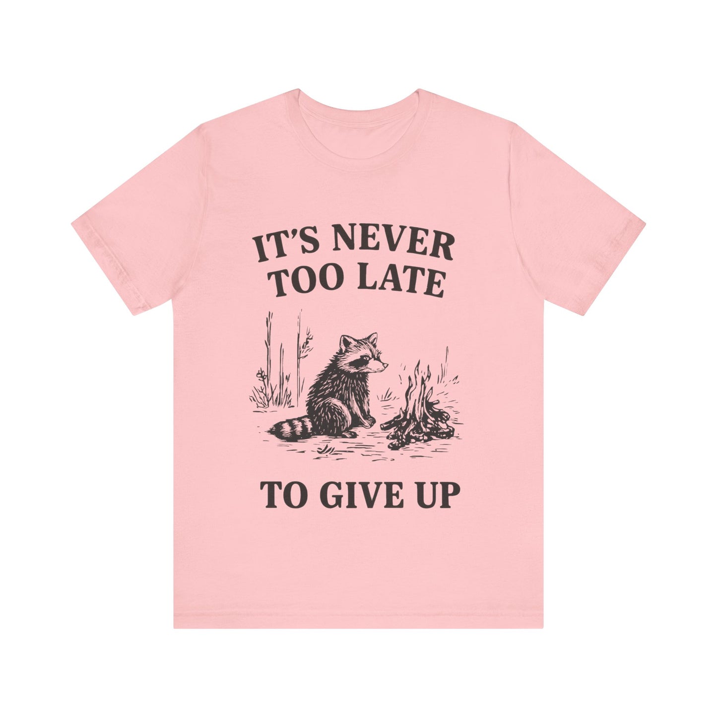 It's Never Too Late to Give Up, Motivational T-Shirt