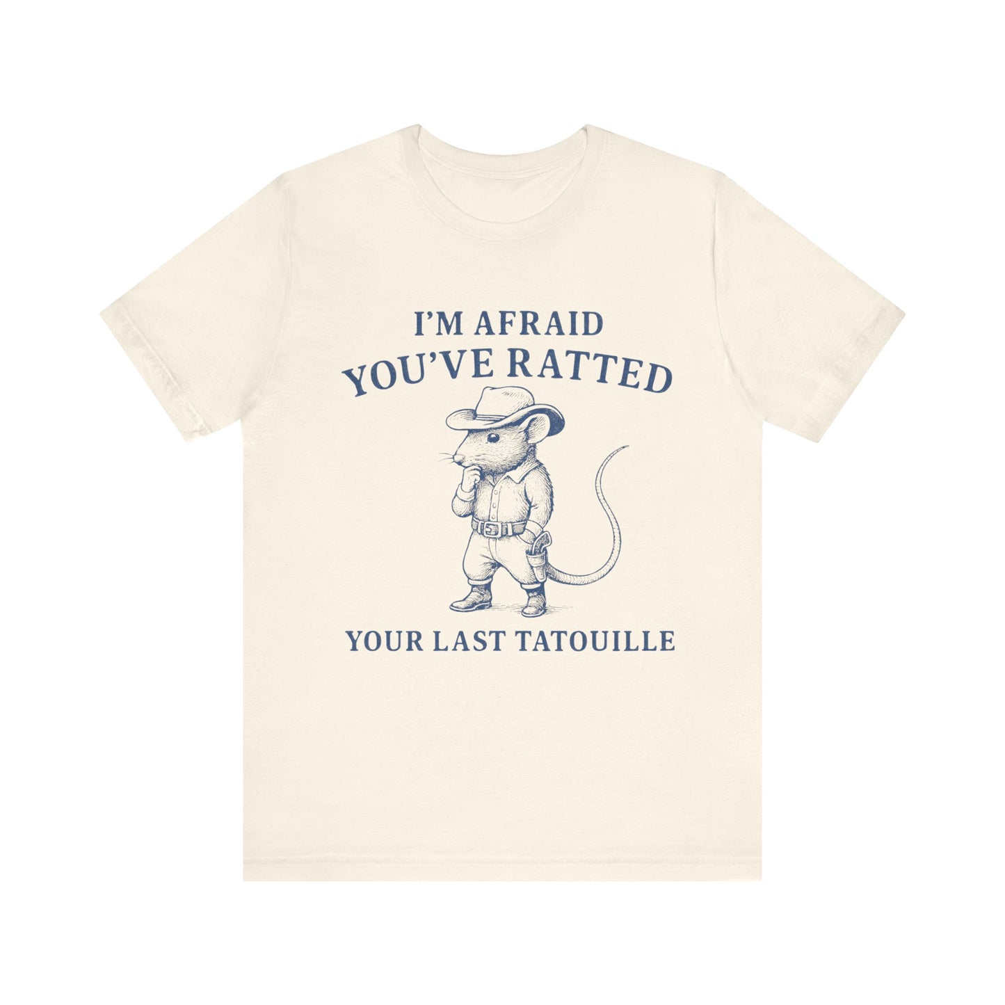 I am Afraid You have Ratted Your Lat Tatouille Shirt