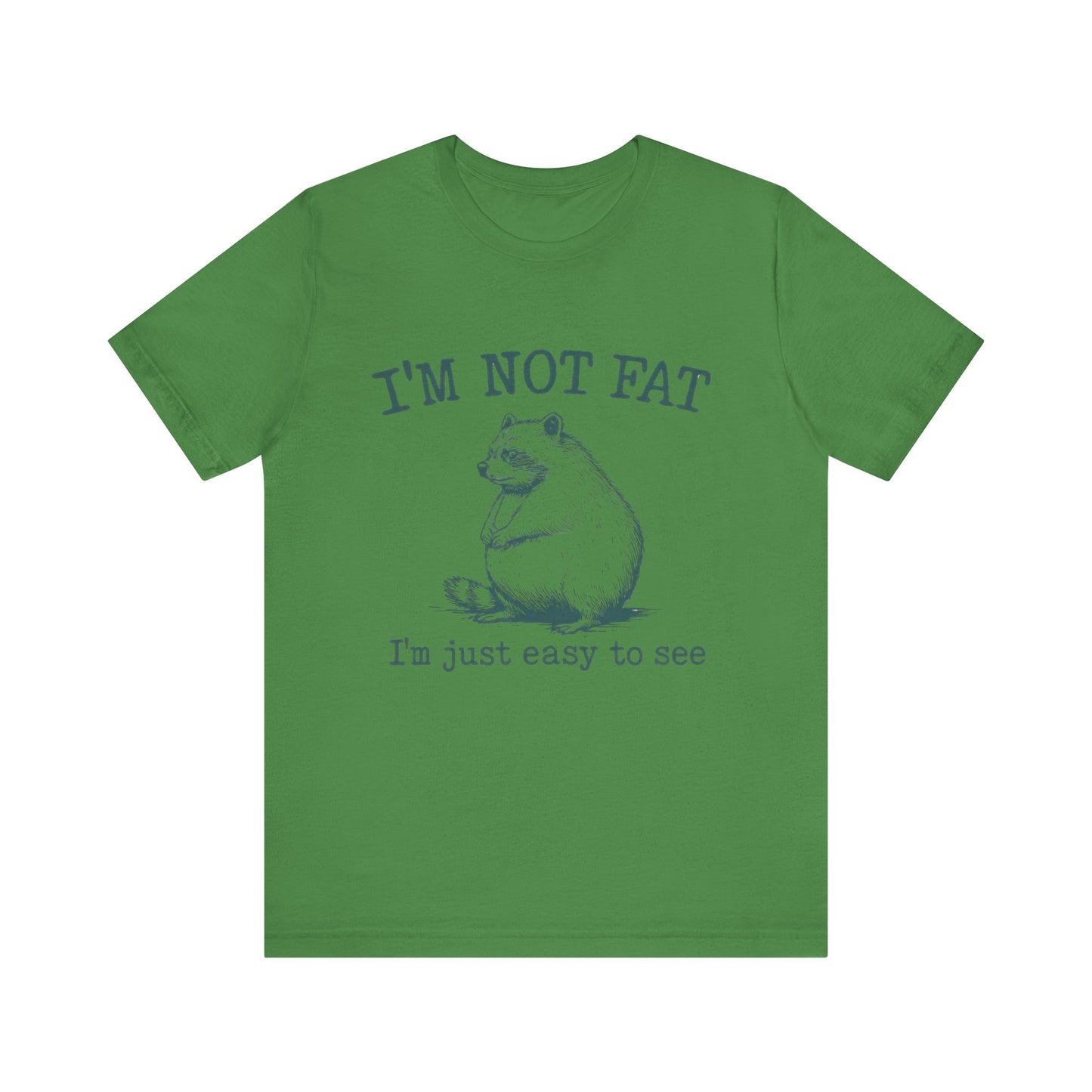 I am not Fat, I am Just Easy To See Shirt