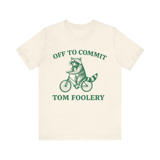 Off To Commit Tom Foolery Shirt