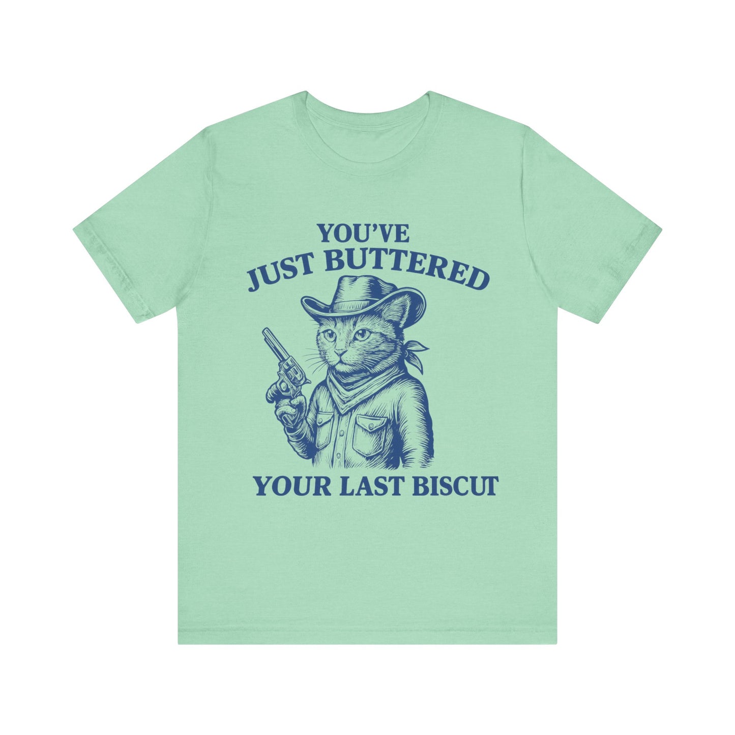 You have just buttered your last biscuit T-shirt
