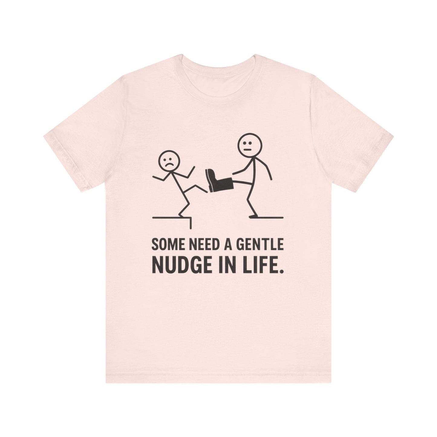 Somw Need A Gentle Nudge Life Tee