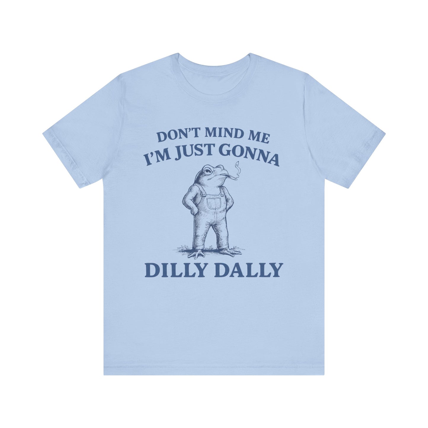 Don't Mind Me I am just gonna  Dilly Dally FunnyTee