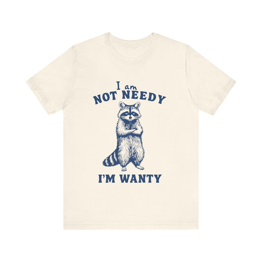 I Am Not Needy I'm Wanty T-Shirt, Animal Lover Gift