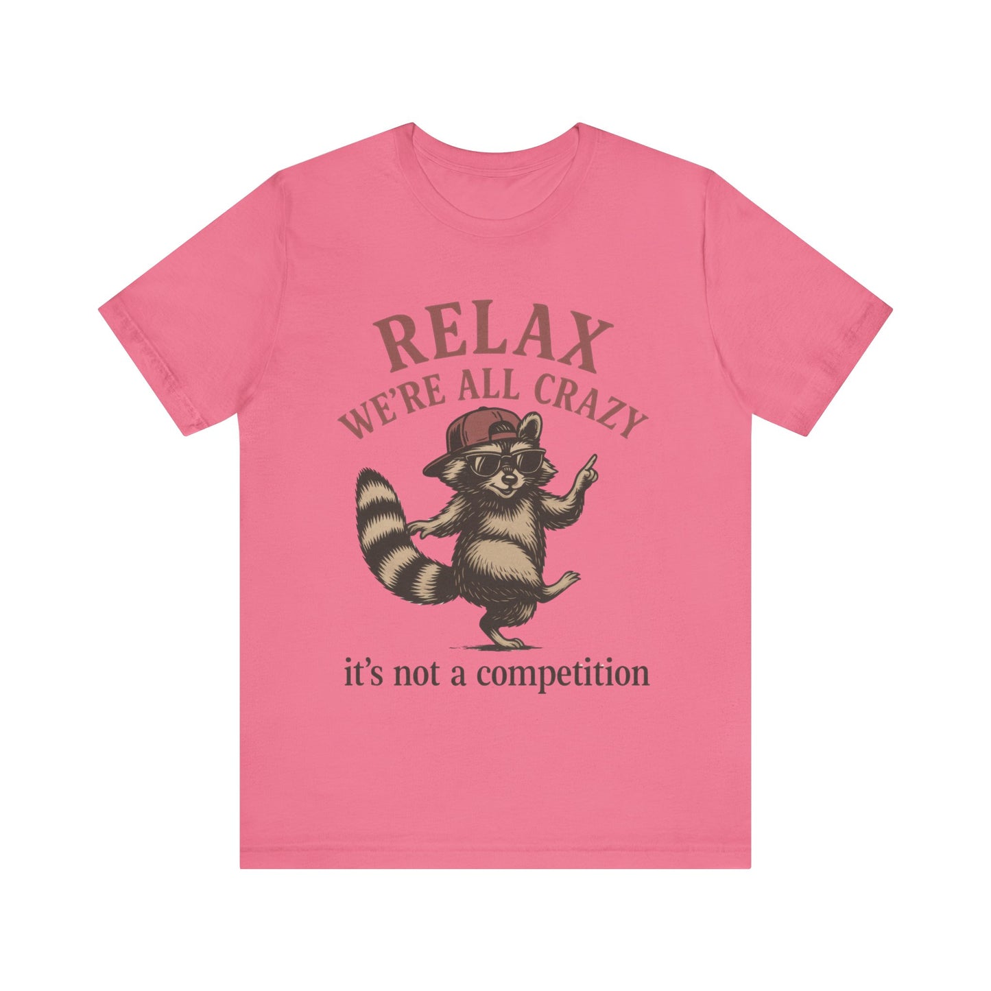 Relax, we are all crazy, it is not a competition Shirt