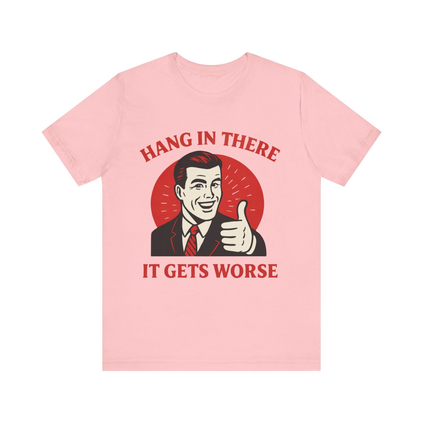 Hang In There It Gets Worse Shirt