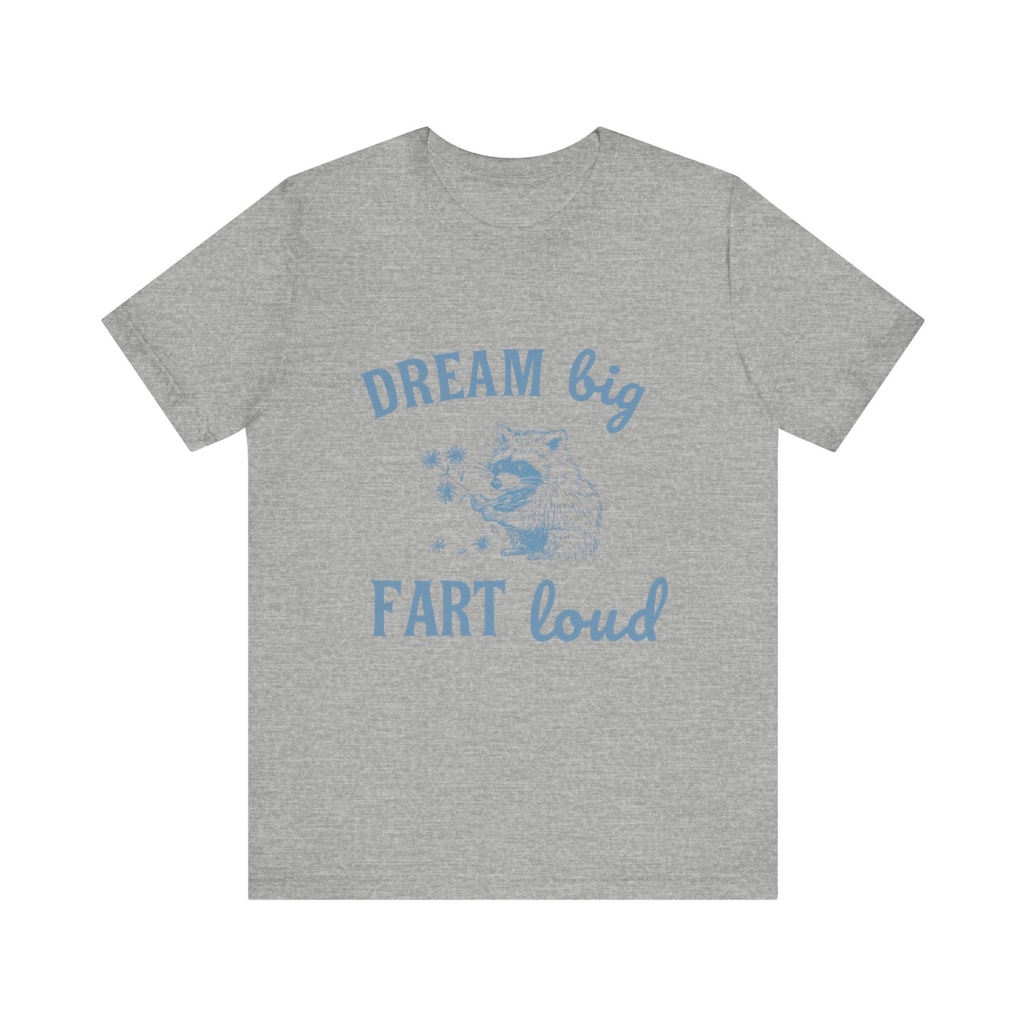 Dream Big Fart Loud Tee, Funny T-Shirt