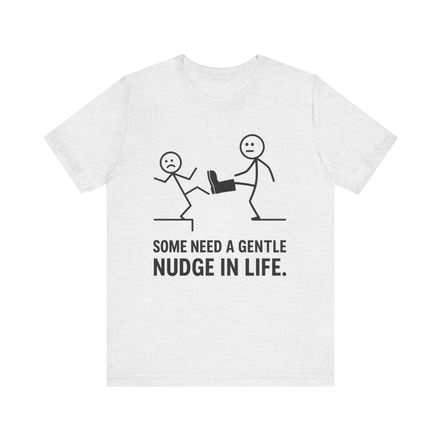 Somw Need A Gentle Nudge Life Tee
