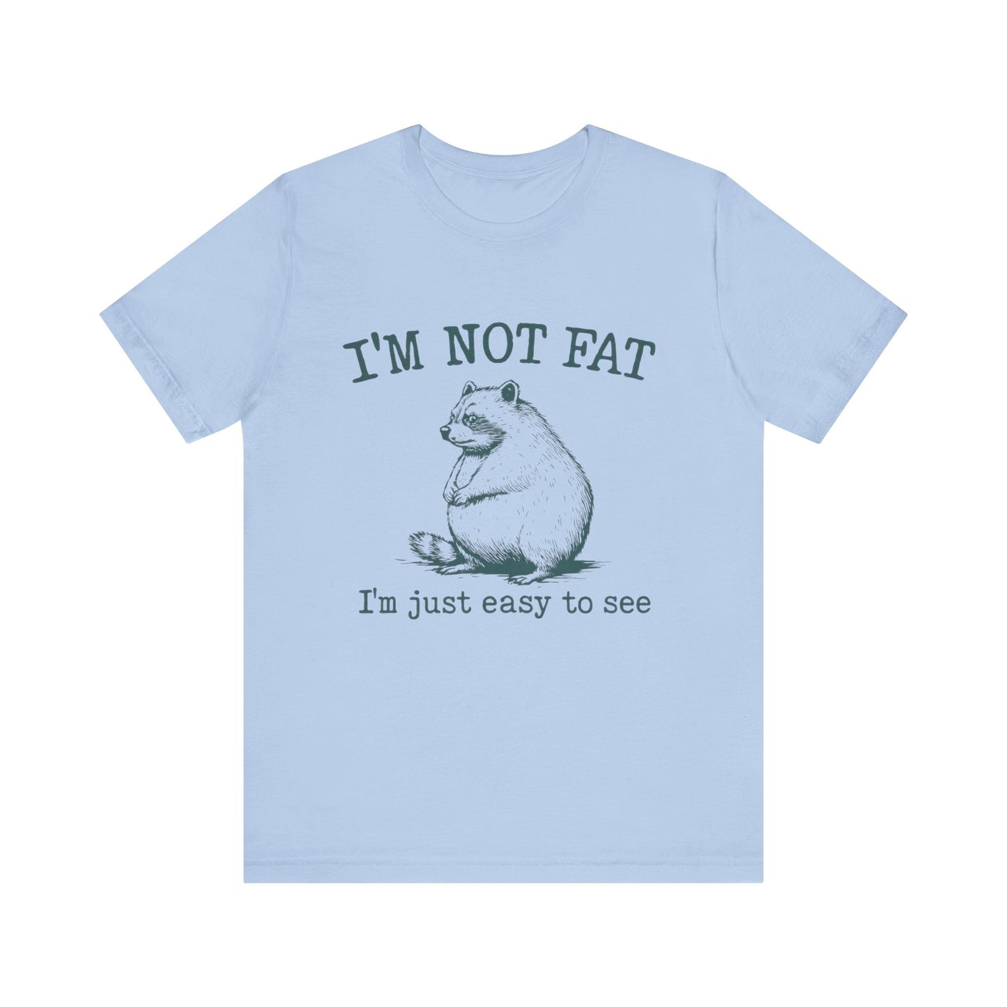 I am not Fat, I am Just Easy To See Shirt