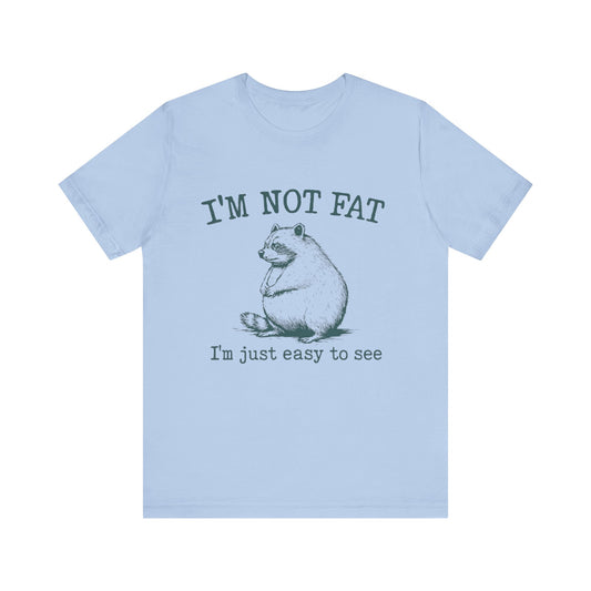 I am not Fat, I am Just Easy To See Shirt
