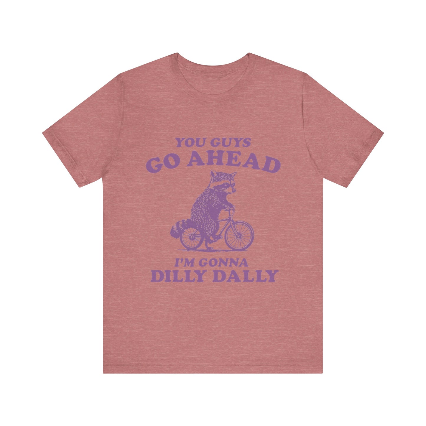You Guys Go Ahead I'm Gonna Dilly Dally Shirt