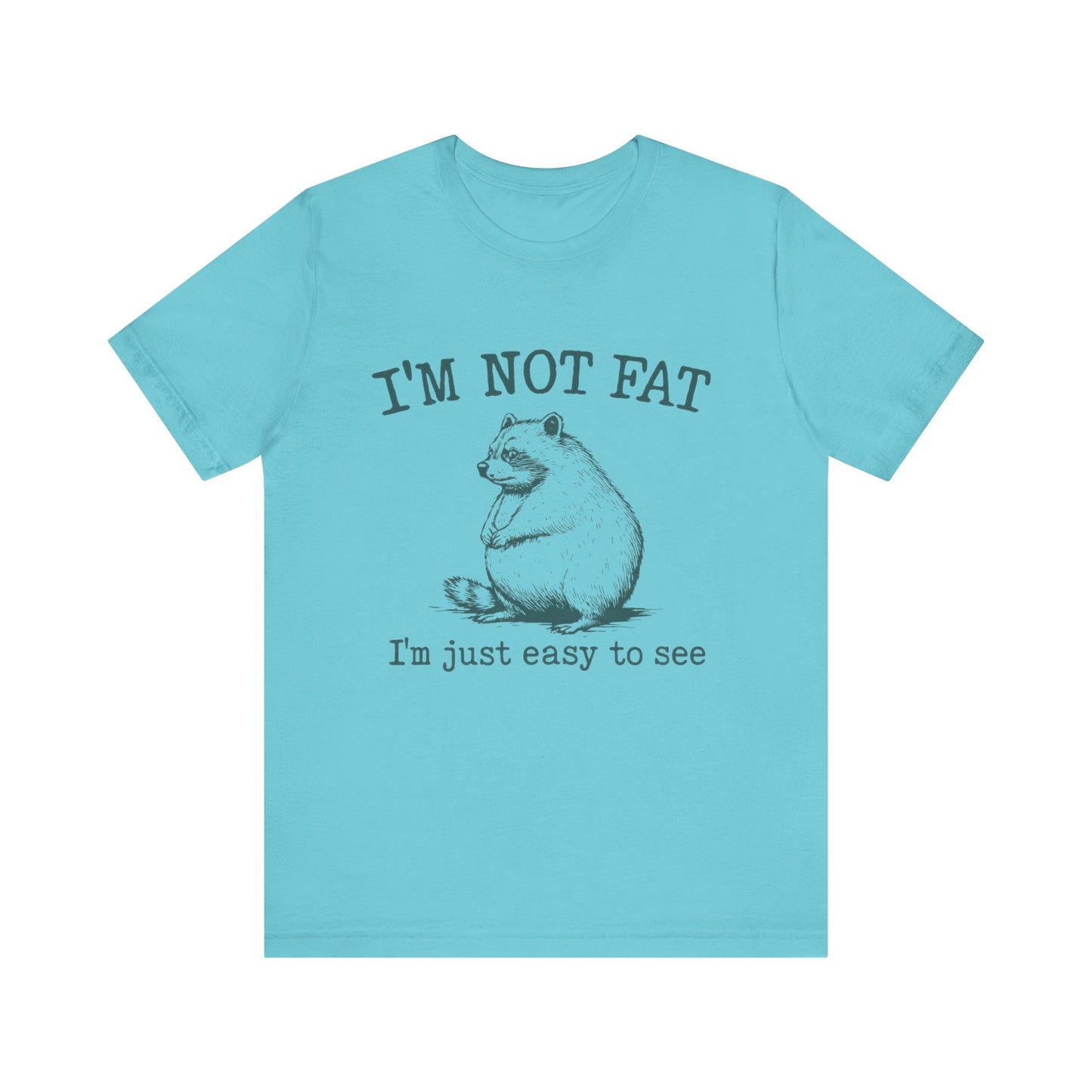 I am not Fat, I am Just Easy To See Shirt