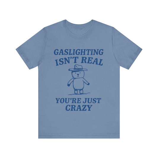 Gaslighting Is Not Real, You are Just Crazy T-Shirt