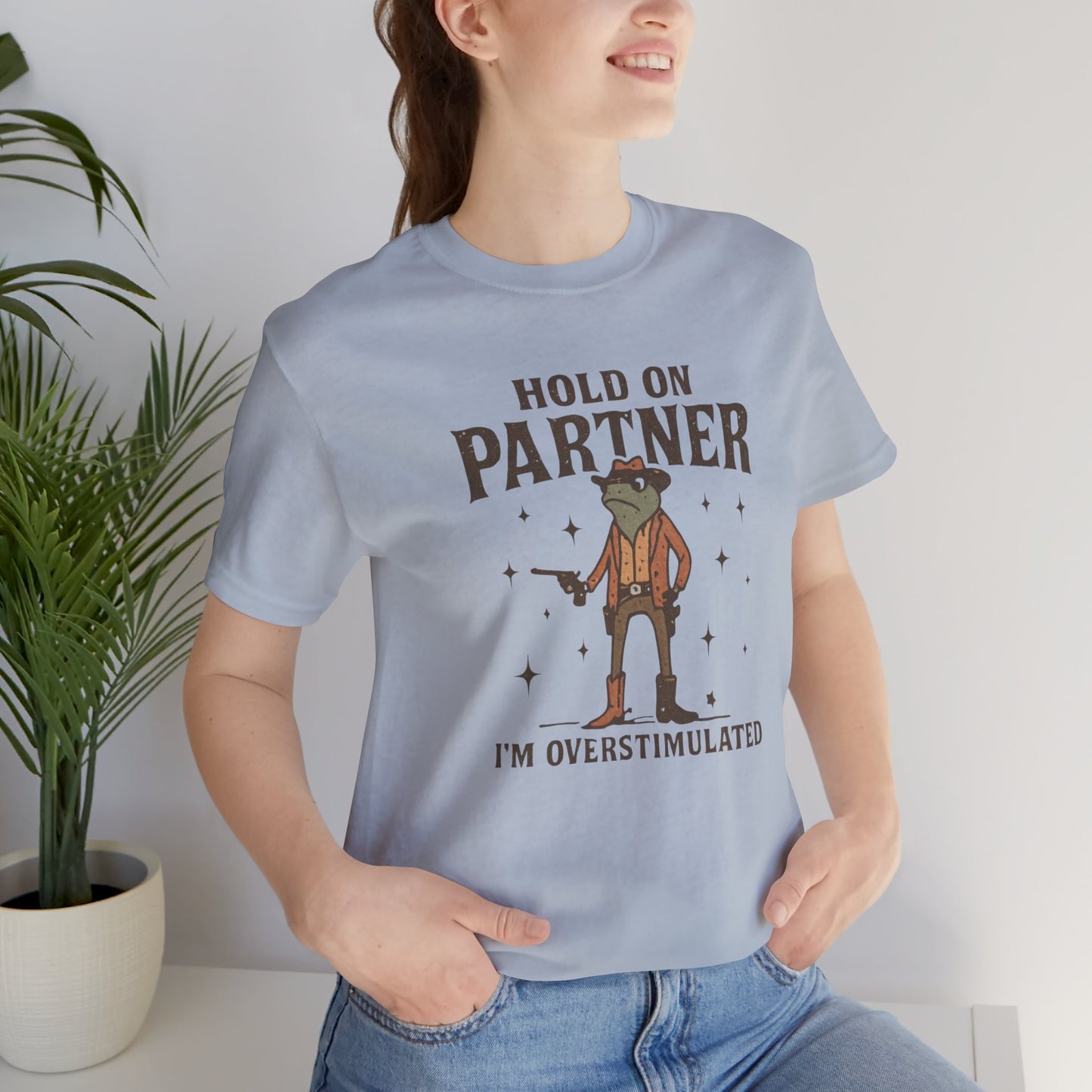 Hold On Partner, I'm Overstimulated, Fun T-Shirt