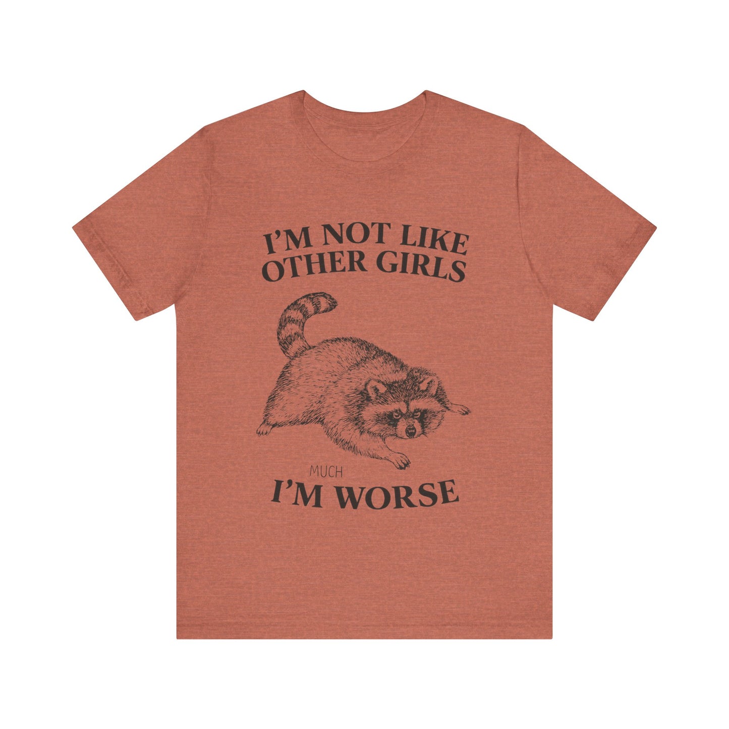 I'm Not Like Other Girls, I am worse T-Shirt