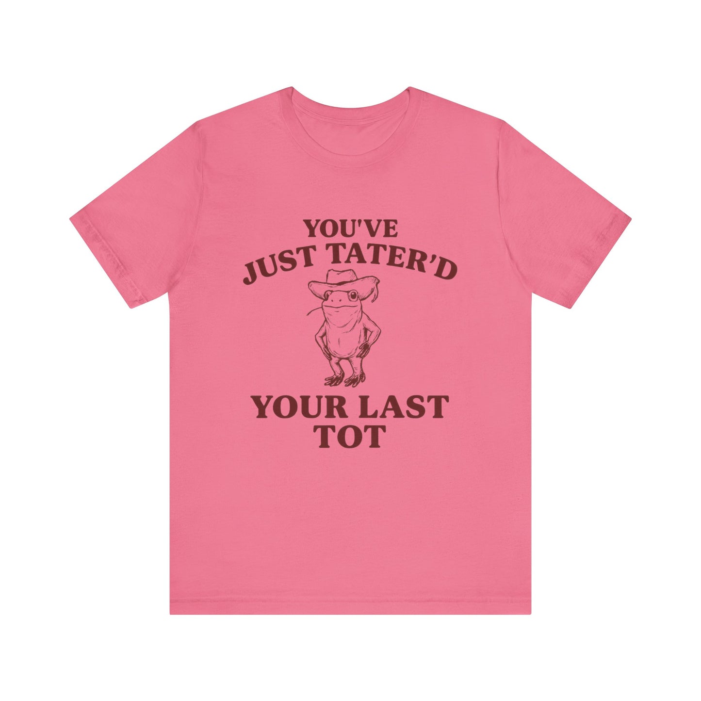 You Have just Tatere'd your last tot Shirt