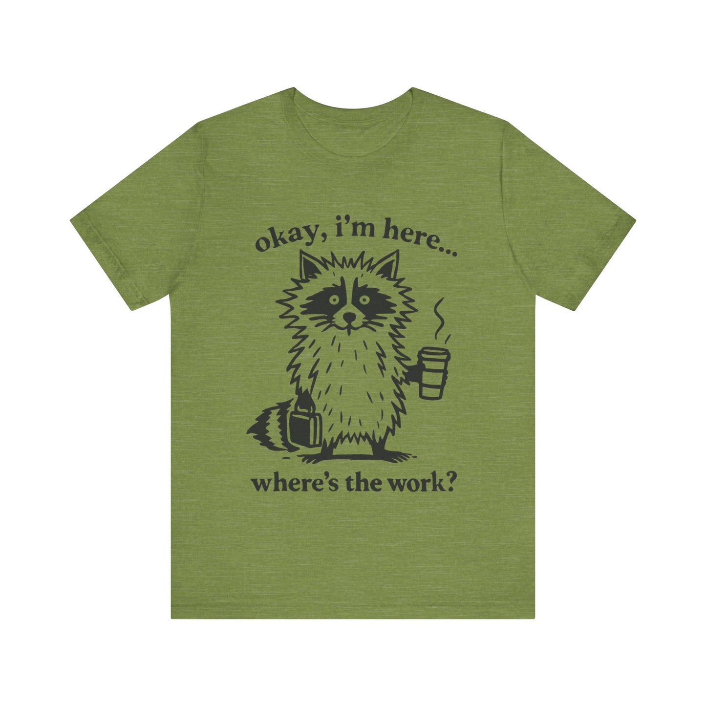 Ok, I am here , where is the work, Racoon T-Shirt