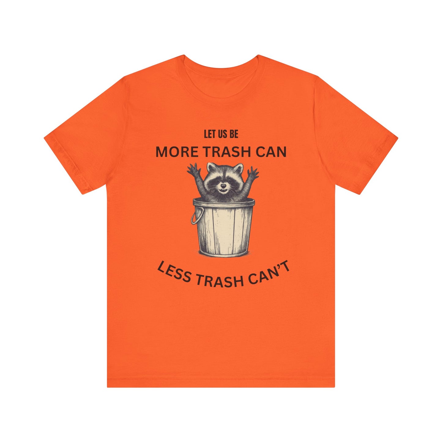 Let Us Be More Trash Can, Less Trash Can't  Shirt