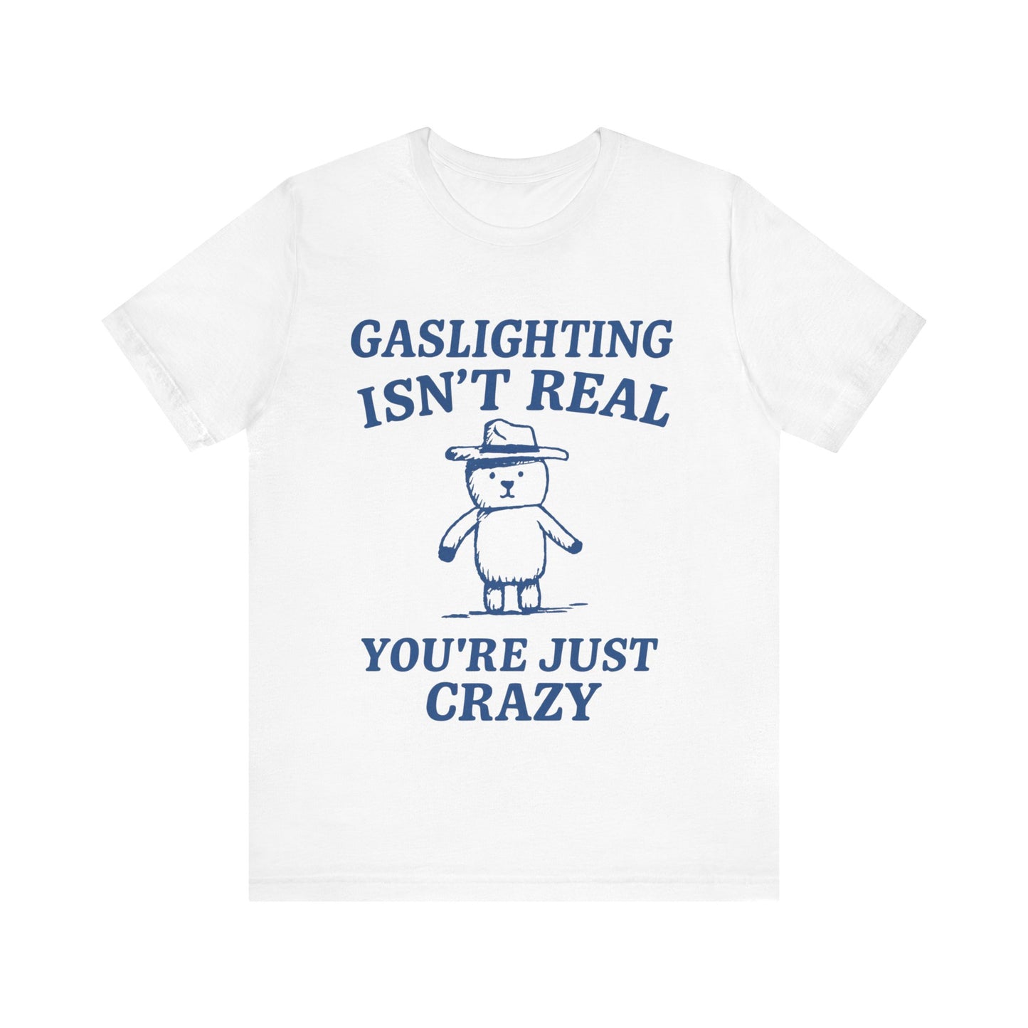 Gaslighting Is Not Real, You are Just Crazy T-Shirt