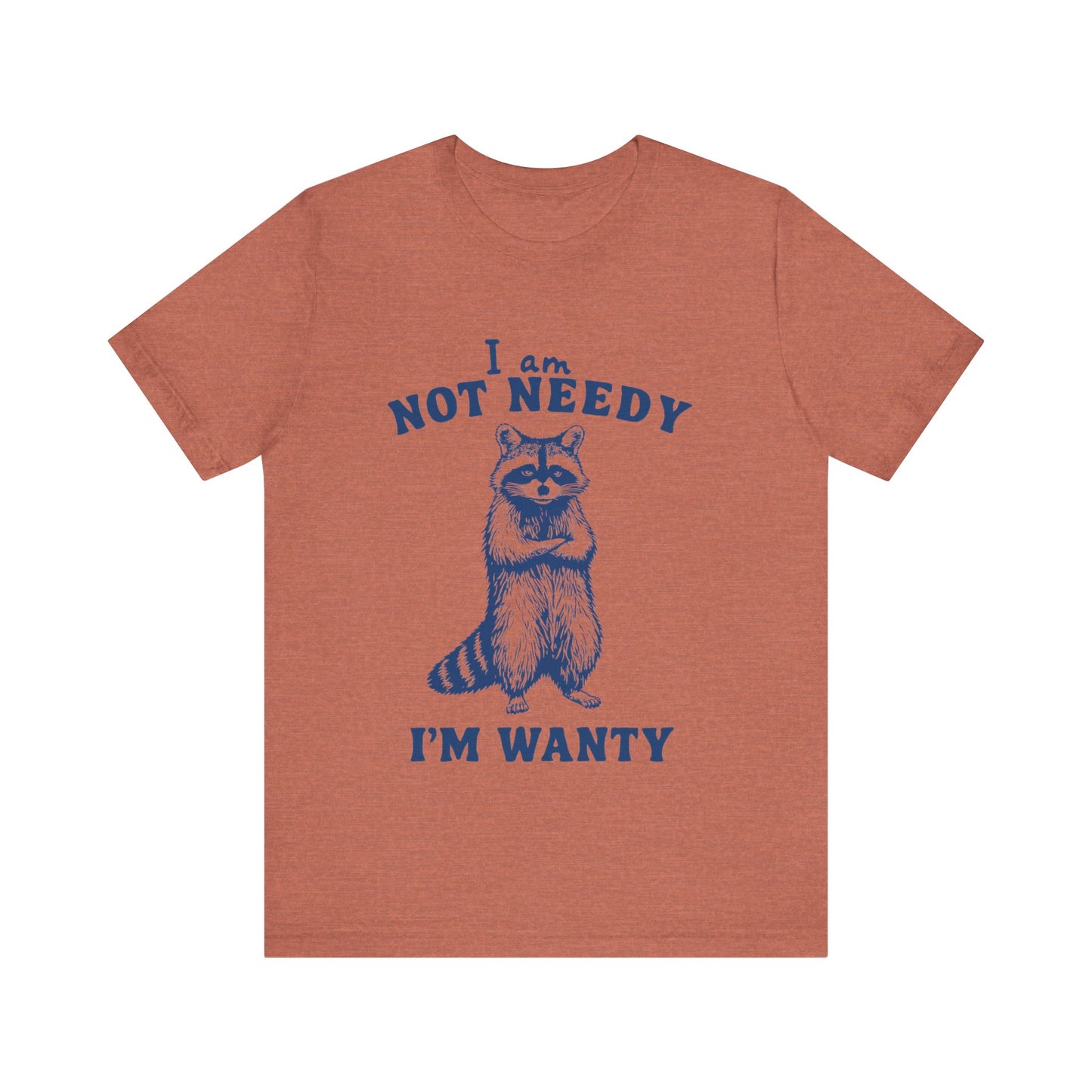 I Am Not Needy I'm Wanty T-Shirt, Animal Lover Gift