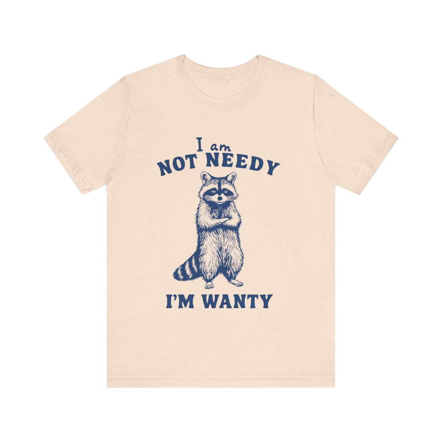 I Am Not Needy I'm Wanty T-Shirt, Animal Lover Gift