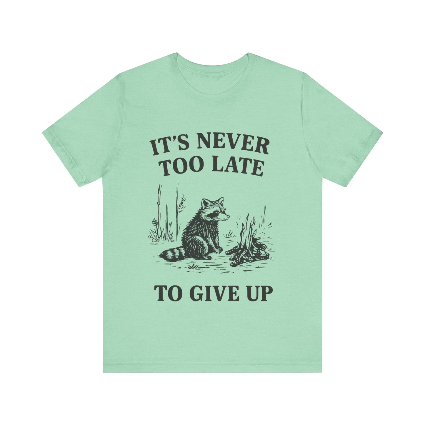 It's Never Too Late to Give Up, Motivational T-Shirt
