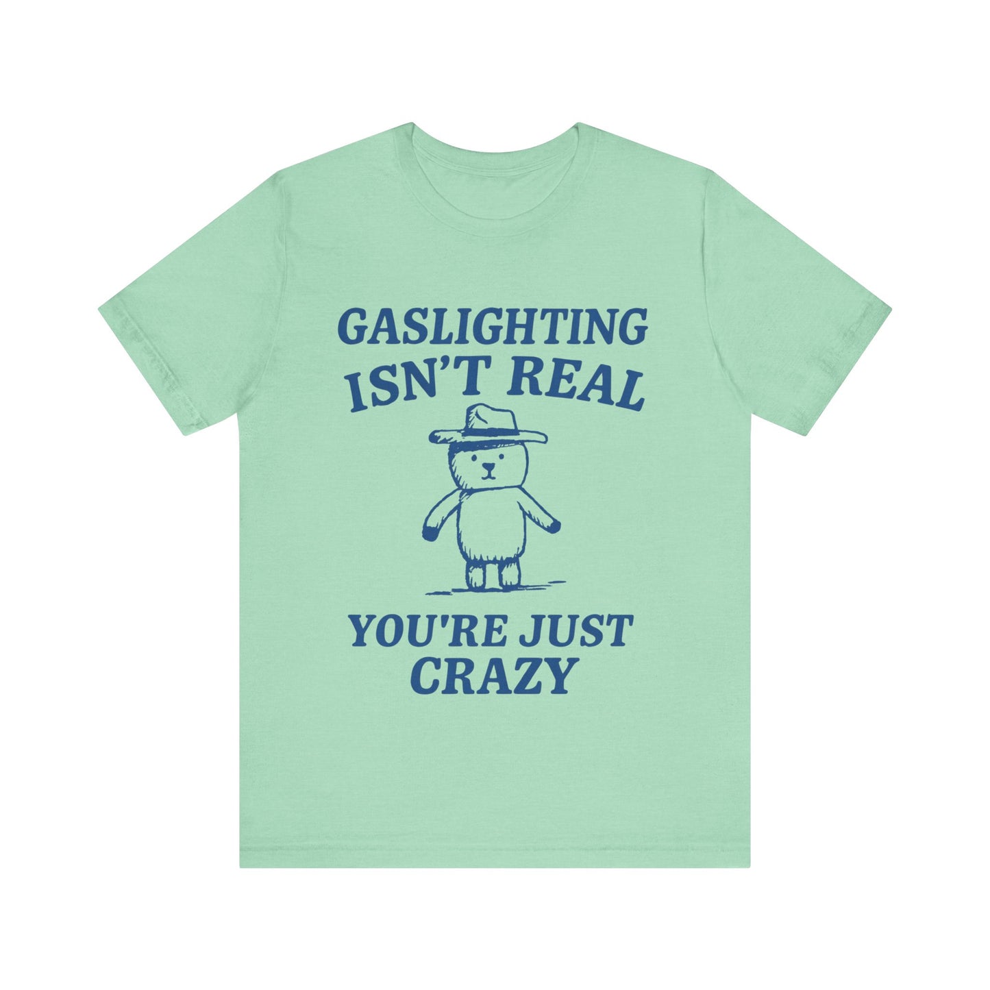 Gaslighting Is Not Real, You are Just Crazy T-Shirt