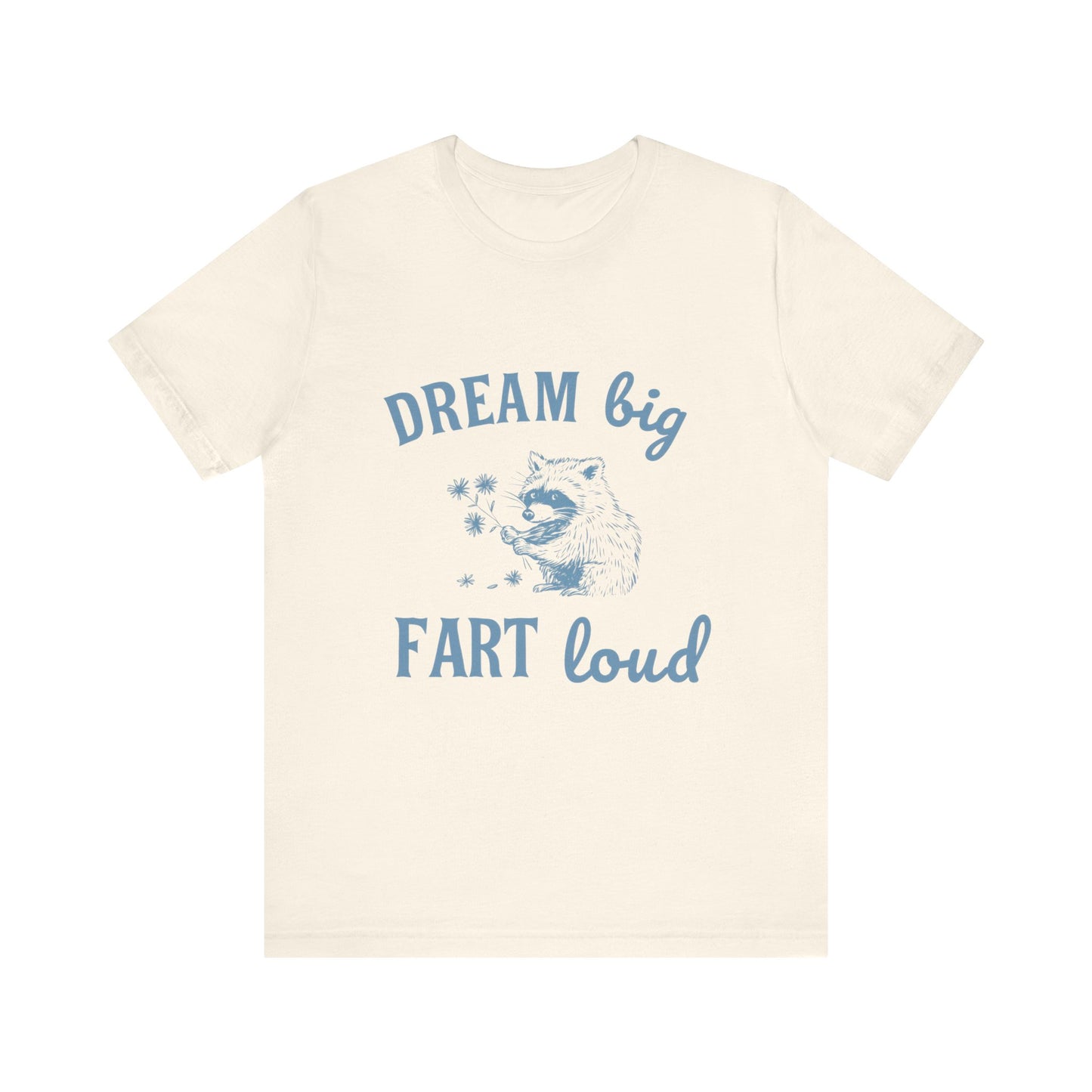 Dream Big Fart Loud Tee, Funny T-Shirt