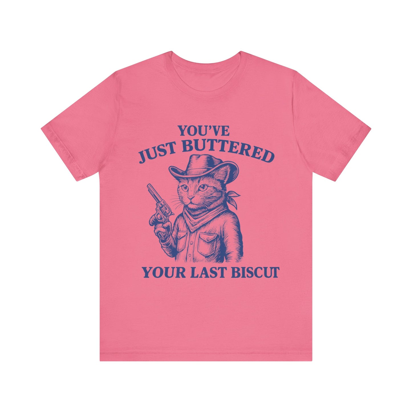 You have just buttered your last biscuit T-shirt
