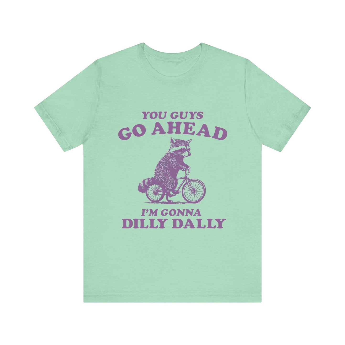 You Guys Go Ahead I'm Gonna Dilly Dally Shirt