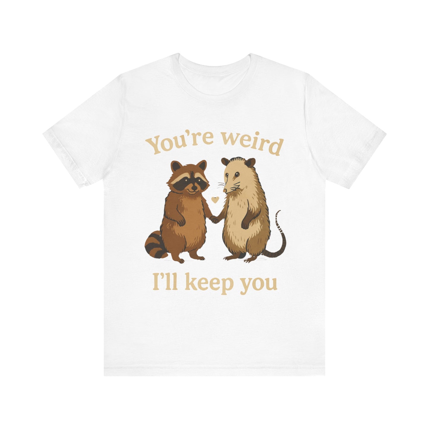 You're Weird, I'll Keep You Tee