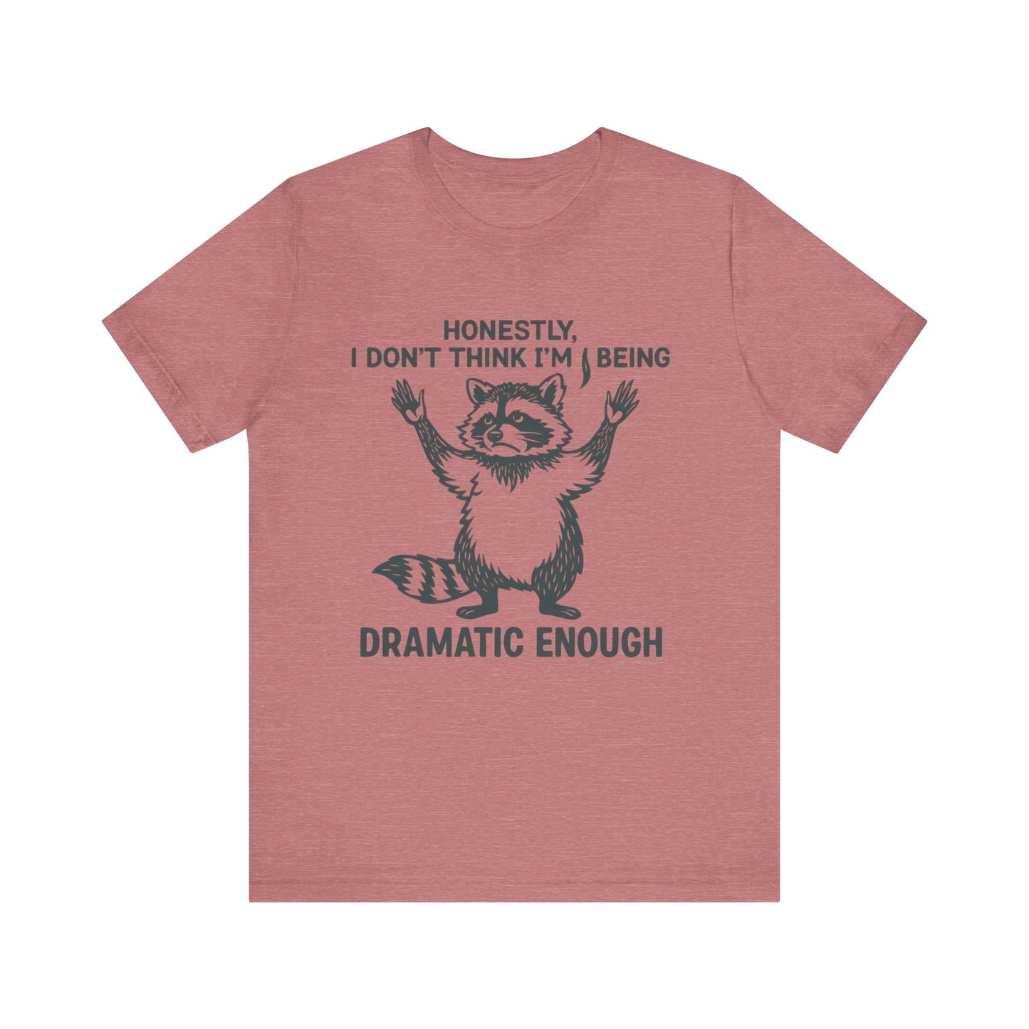 Honestly, I Don’t Think I Am Being Dramatic Enough Shirt