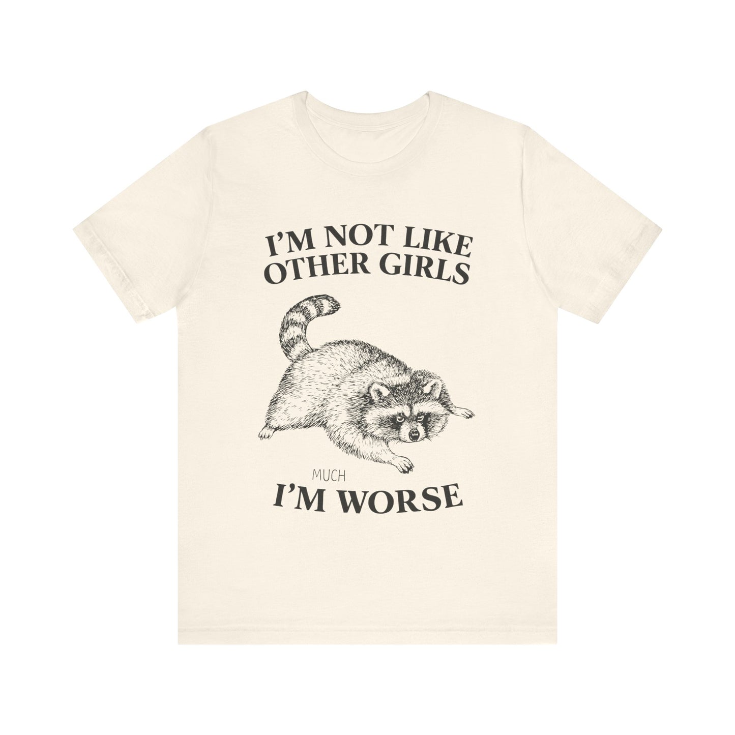 I'm Not Like Other Girls, I am worse T-Shirt